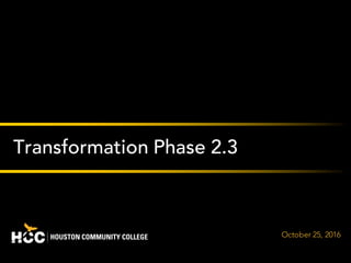 1
Transformation Phase 2.3
October 25, 2016
 
