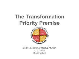 The Transformation
Priority Premise
Softwerkskammer Meetup Munich
11.02.2016
David Völkel
 