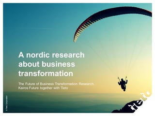 ©TietoCorporation
A nordic research
about business
transformation
The Future of Business Transformation Research,
Kairos Future together with Tieto
 