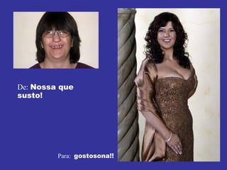 De:  Nossa que susto! Para:  gostosona!! 