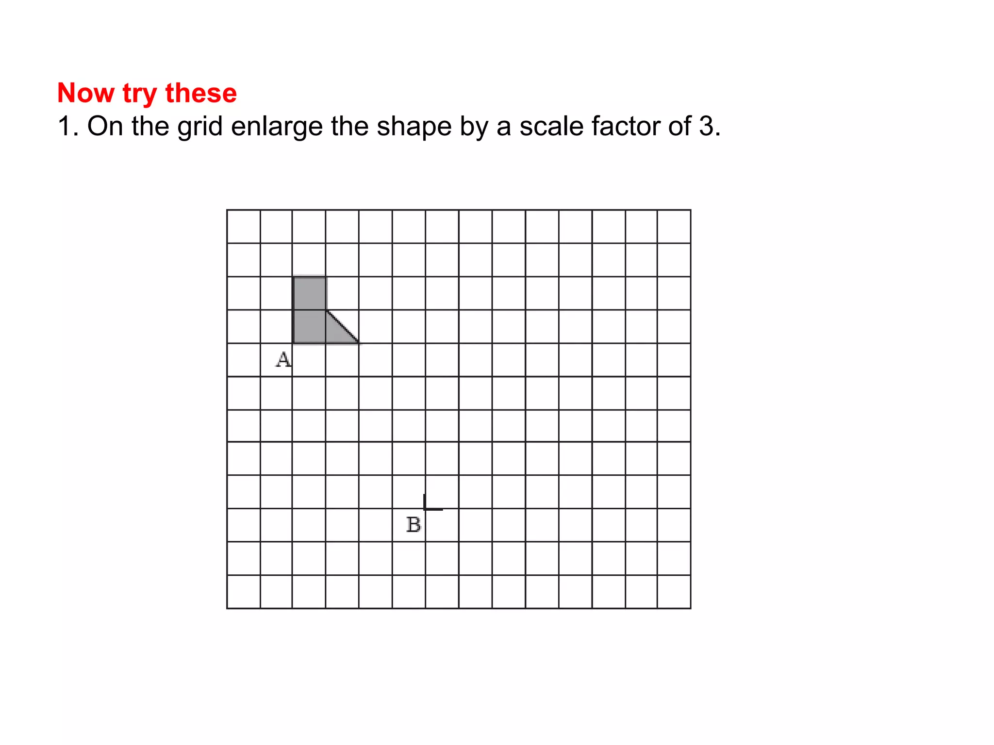 Draw a line from the centre of enlargement going through each vertex of the shape.