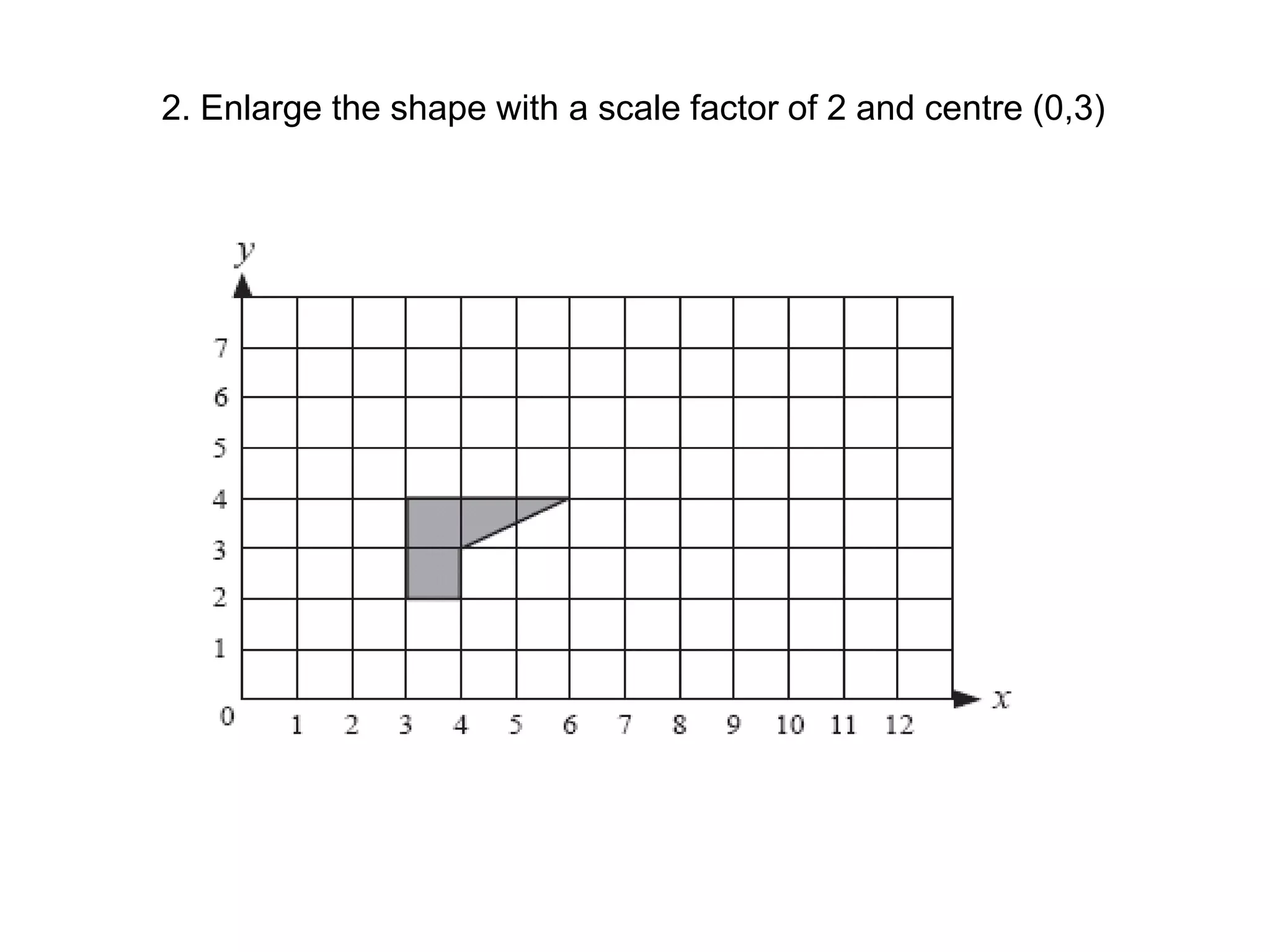 As the scale factor of enlargement is 3 then:OA´ = 3 OAOB´ = 3OBOC´ = 3 OC