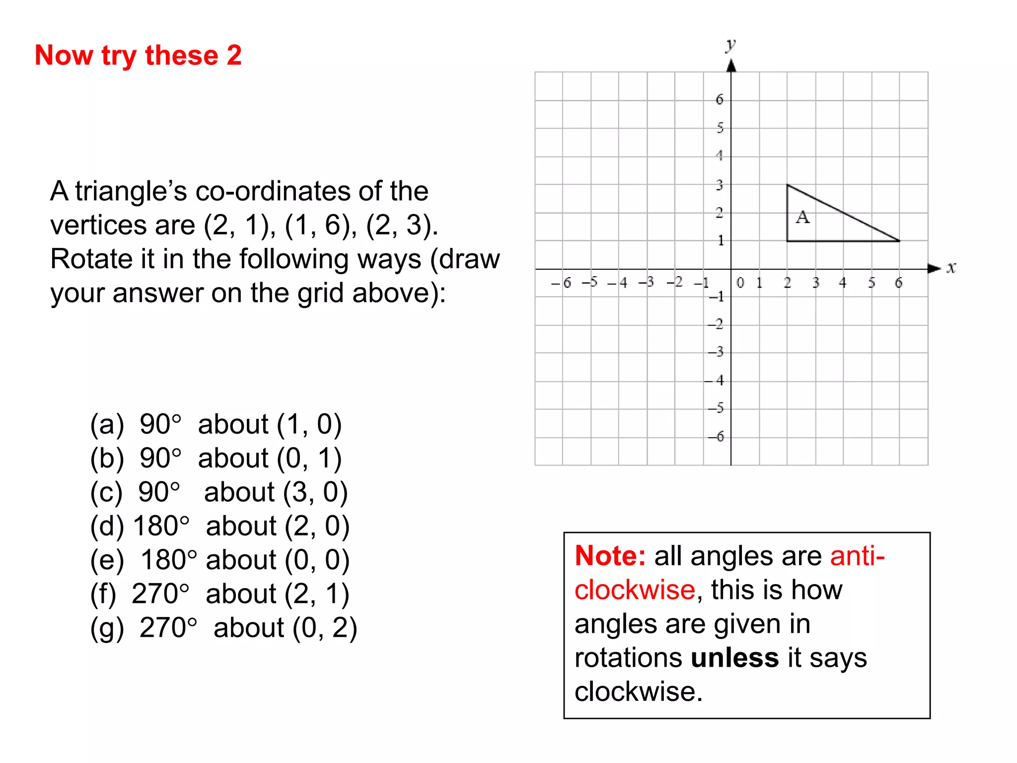 RotationRotations occur when a shape is rotated a specified angle around a centre of rotation.