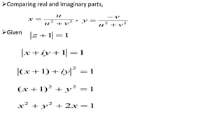 Comparing real and imaginary parts,
Given
,22
vu
u
x


22
vu
v
y



11 z
11  iyx
1)1(
2
 iyx
1)1( 22
 yx
1222
 xyx
 
