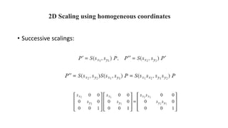 2D Scaling using homogeneous coordinates
• Successive scalings:
 