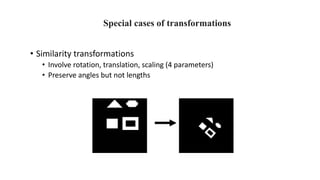 Special cases of transformations
• Similarity transformations
• Involve rotation, translation, scaling (4 parameters)
• Preserve angles but not lengths
 