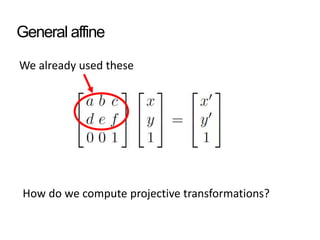 General affine
We already used these
How do we compute projective transformations?