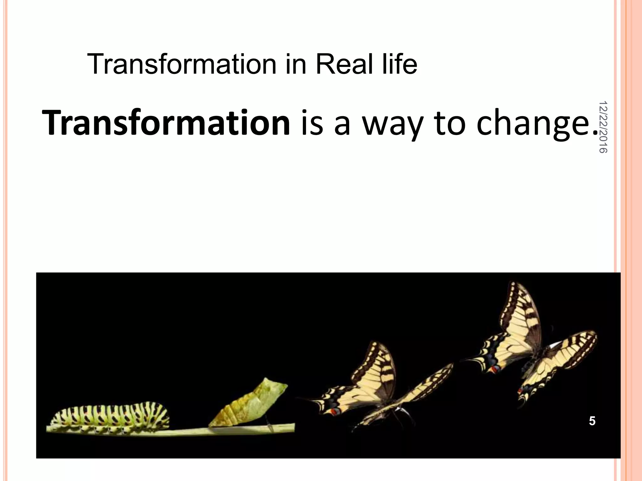 Transformation is a way to change.
Transformation in Real life
12/22/2016
5
 
