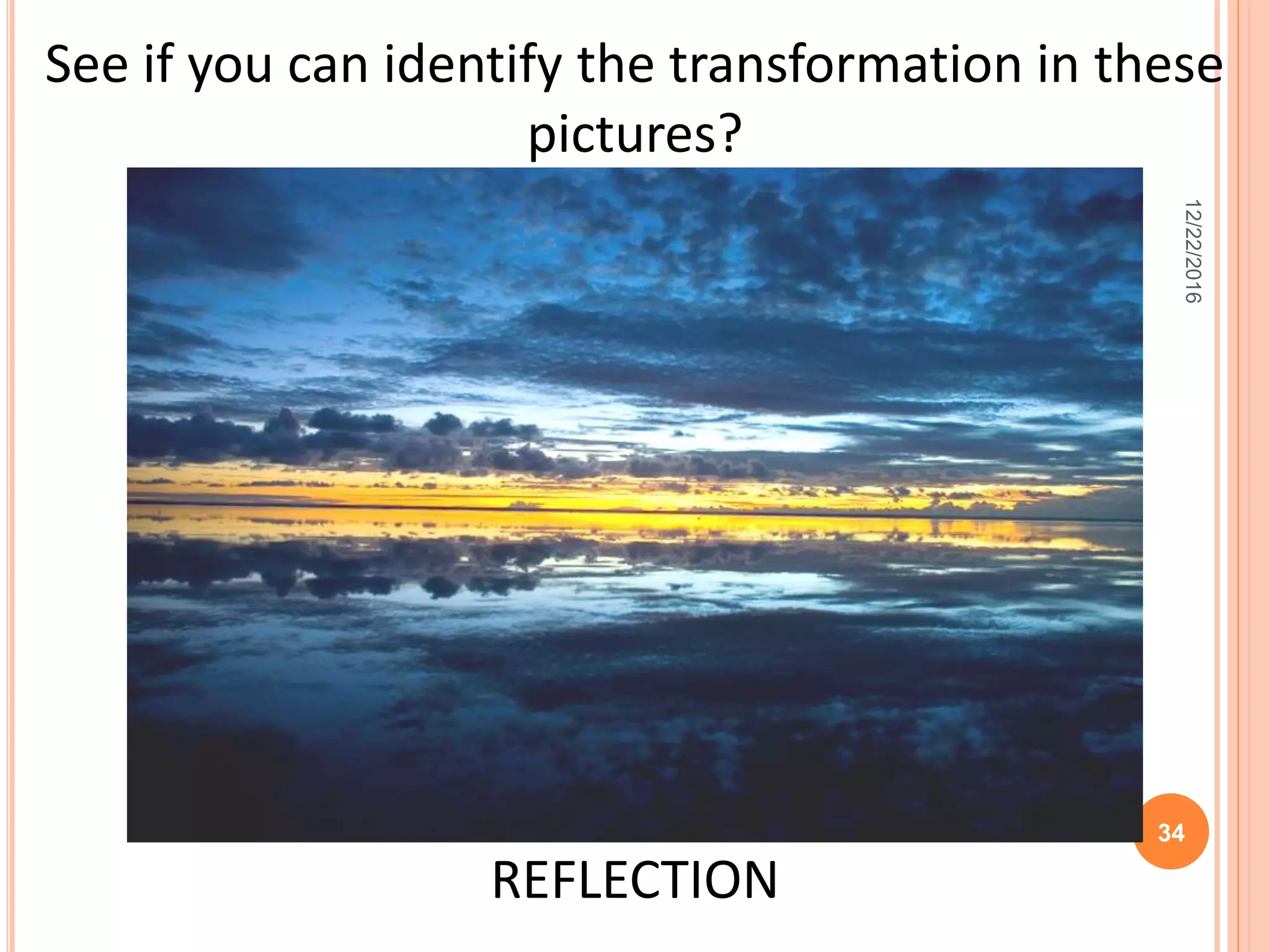 See if you can identify the transformation in these
pictures?
REFLECTION
12/22/2016
34
 