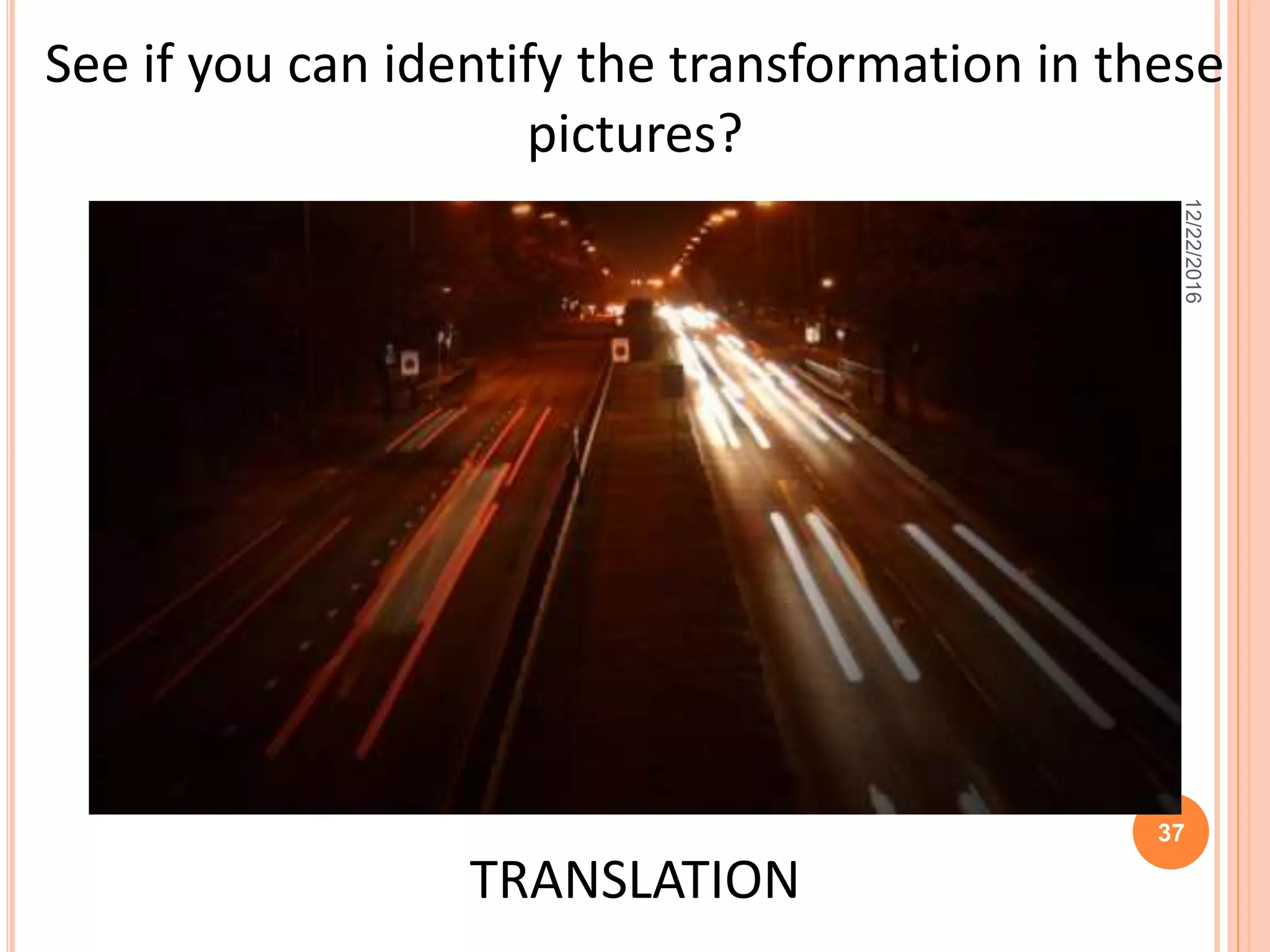 See if you can identify the transformation in these
pictures?
TRANSLATION
12/22/2016
37
 