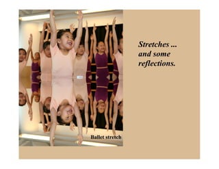 Stretches ...
                 and some
                 reflections.




Ballet stretch
 