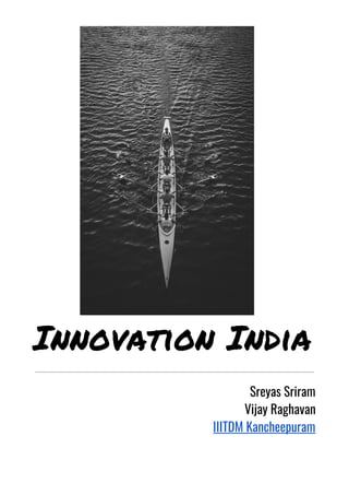  
 
 
 
Innovation India
Sreyas Sriram 
Vijay Raghavan 
IIITDM Kancheepuram
 