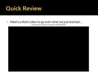  Here’s a short video to go over what we just learned…
https://www.youtube.com/watch?v=7S5HF38DnUY
 