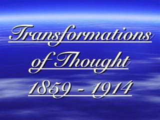Transformations
of Thought 
1859 - 1914
 