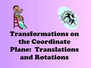 Transformations on the Coordinate Plane:  Translations and Rotations 