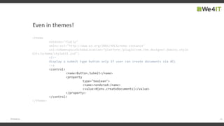 Even in themes!
22#engageug
<theme
extends="flatly"
xmlns:xsi="http://www.w3.org/2001/XMLSchema-instance"
xsi:noNamespaceSchemaLocation="platform:/plugin/com.ibm.designer.domino.style
kits/schema/stylekit.xsd">
<!--
display a submit type button only if user can create documents via ACL
-->
<control>
<name>Button.Submit</name>
<property
type="boolean">
<name>rendered</name>
<value>#{env.createDocuments}</value>
</property>
</control>
</theme>
 
