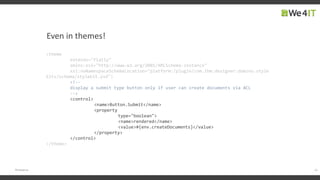 Even in themes!
22#engageug
<theme
extends="flatly"
xmlns:xsi="http://www.w3.org/2001/XMLSchema-instance"
xsi:noNamespaceSchemaLocation="platform:/plugin/com.ibm.designer.domino.style
kits/schema/stylekit.xsd">
<!--
display a submit type button only if user can create documents via ACL
-->
<control>
<name>Button.Submit</name>
<property
type="boolean">
<name>rendered</name>
<value>#{env.createDocuments}</value>
</property>
</control>
</theme>
 