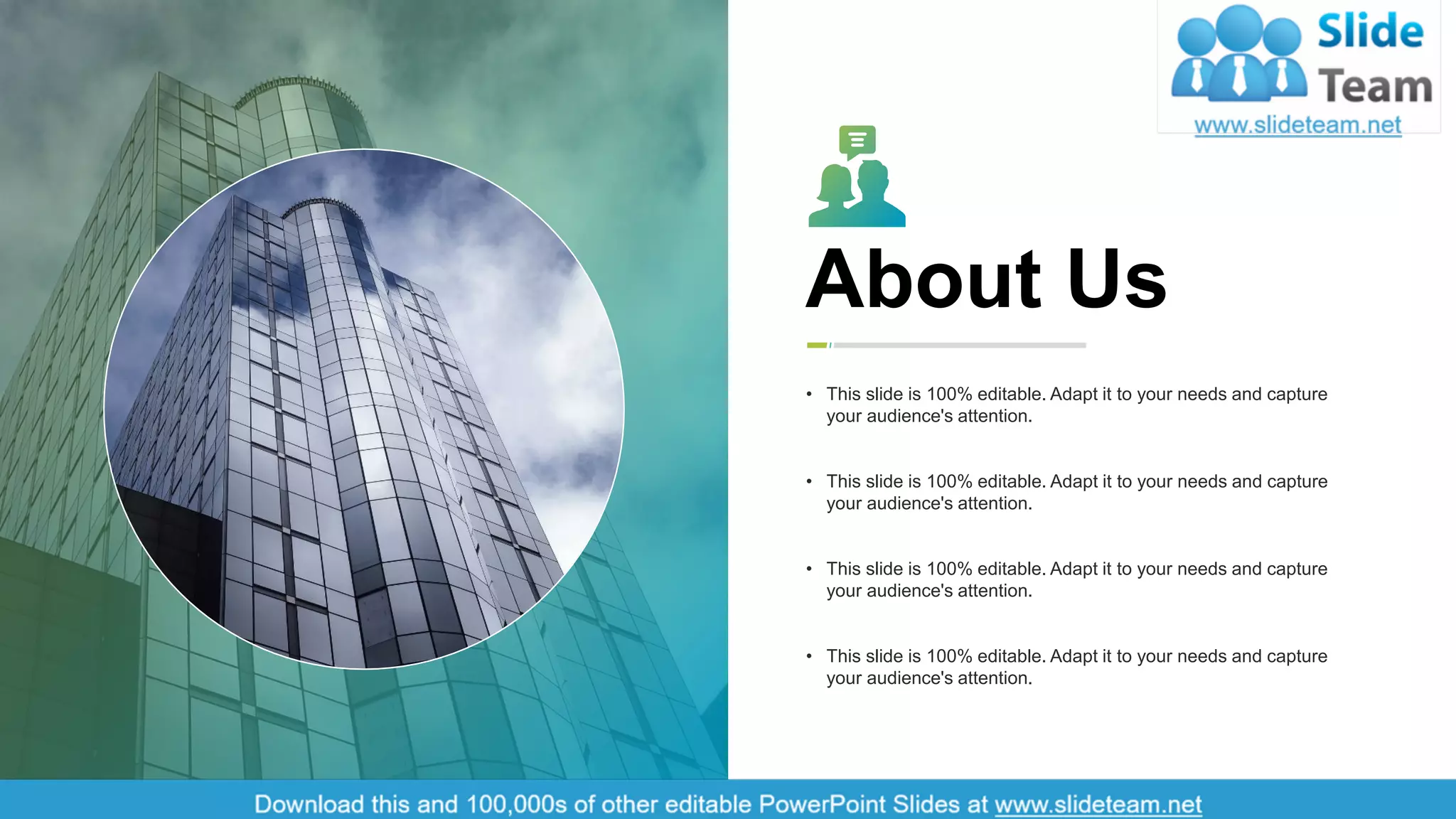 18
About Us
• This slide is 100% editable. Adapt it to your needs and capture
your audience's attention.
• This slide is 100% editable. Adapt it to your needs and capture
your audience's attention.
• This slide is 100% editable. Adapt it to your needs and capture
your audience's attention.
• This slide is 100% editable. Adapt it to your needs and capture
your audience's attention.
 