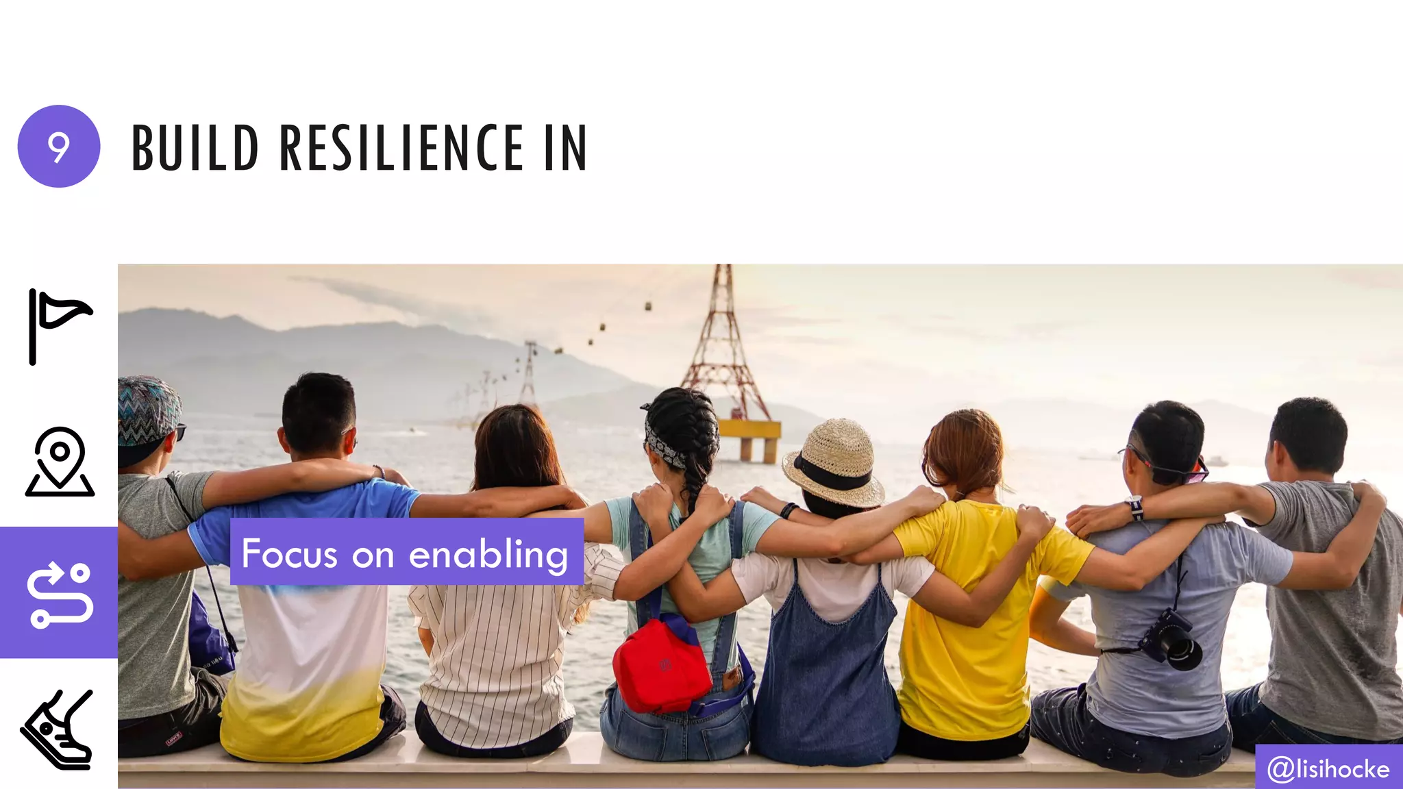 BUILD RESILIENCE IN
@lisihocke
Focus on enabling
9
 
