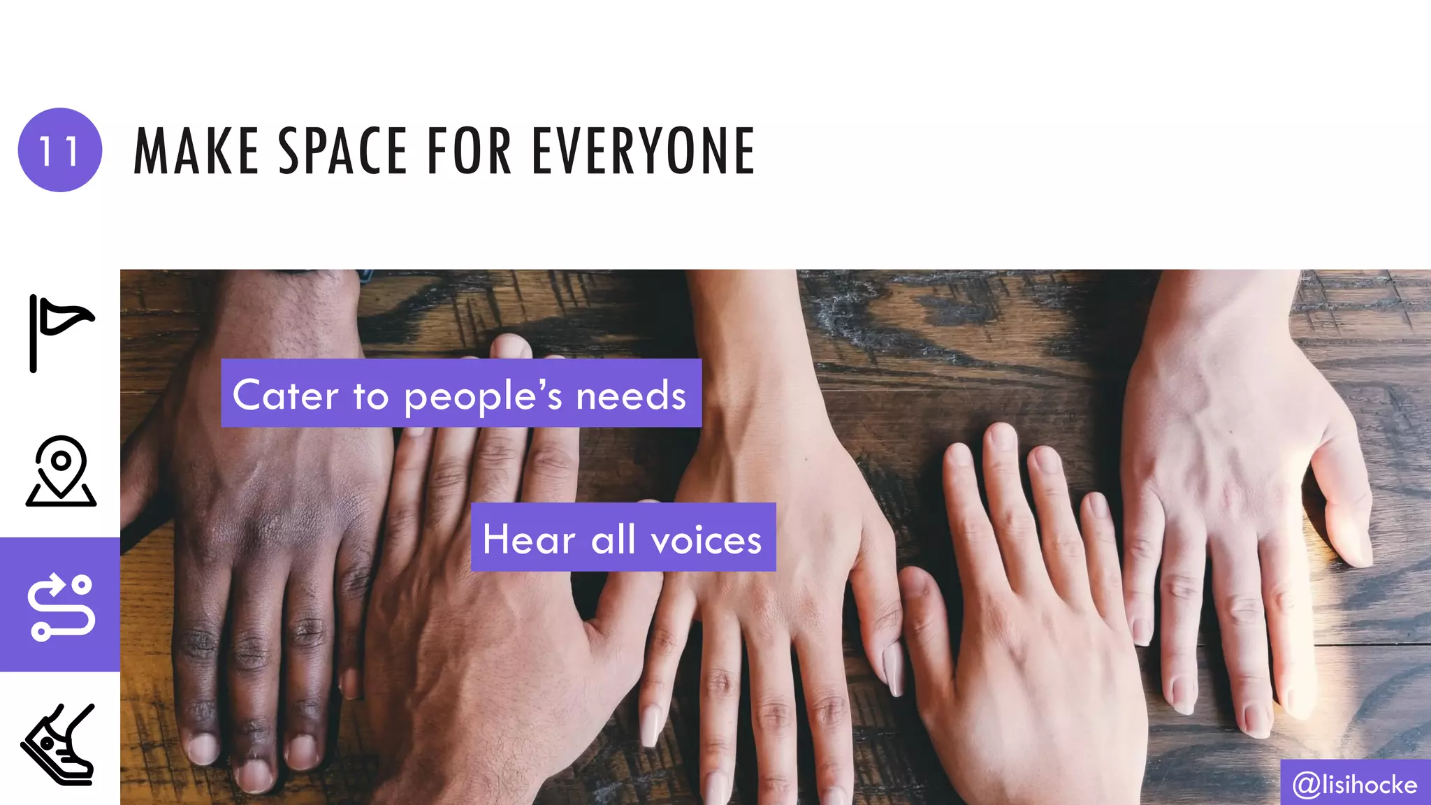 MAKE SPACE FOR EVERYONE
@lisihocke
Cater to people’s needs
11
Hear all voices
 