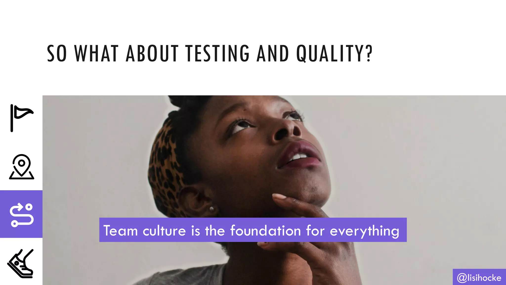 SO WHAT ABOUT TESTING AND QUALITY?
@lisihocke
Team culture is the foundation for everything
 
