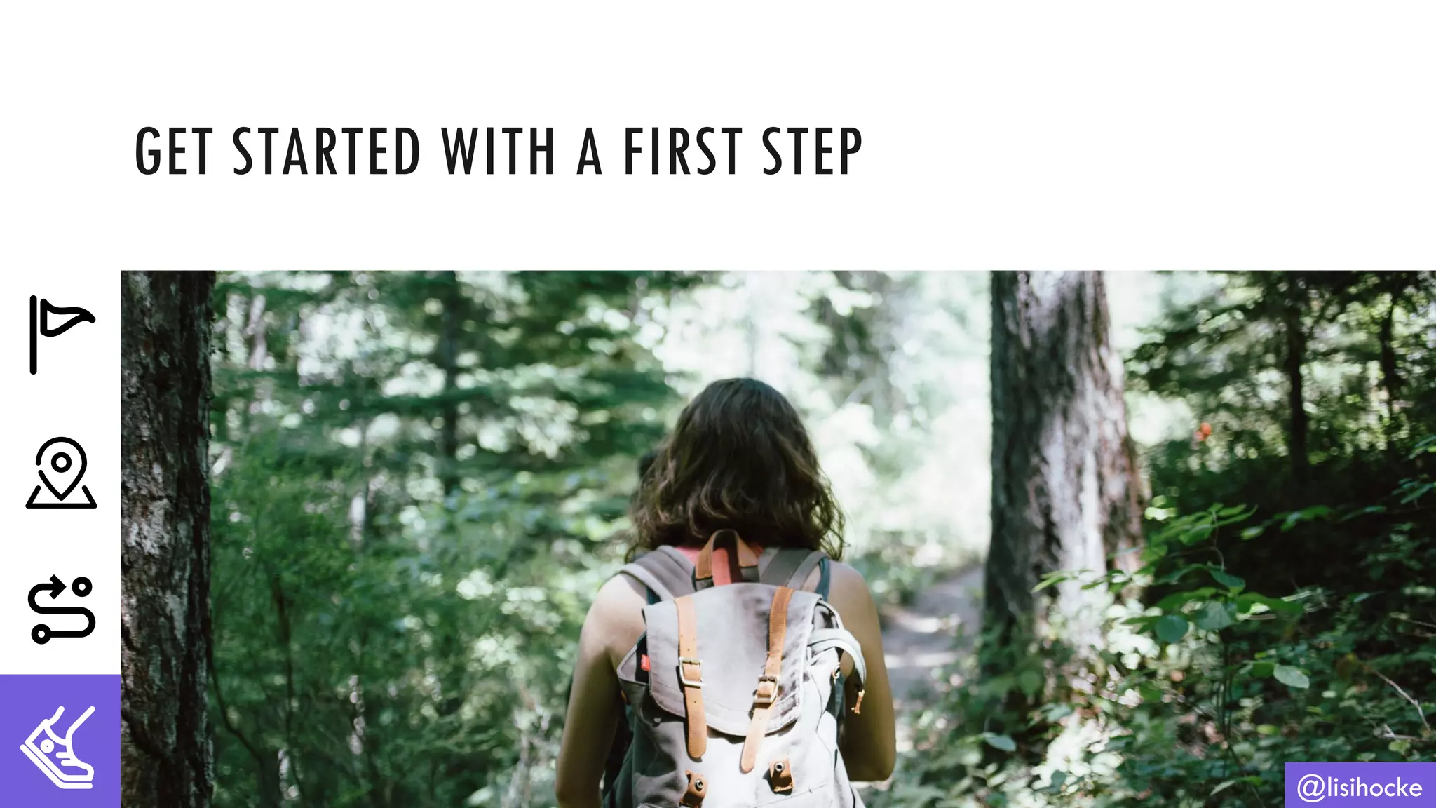 GET STARTED WITH A FIRST STEP
@lisihocke
 
