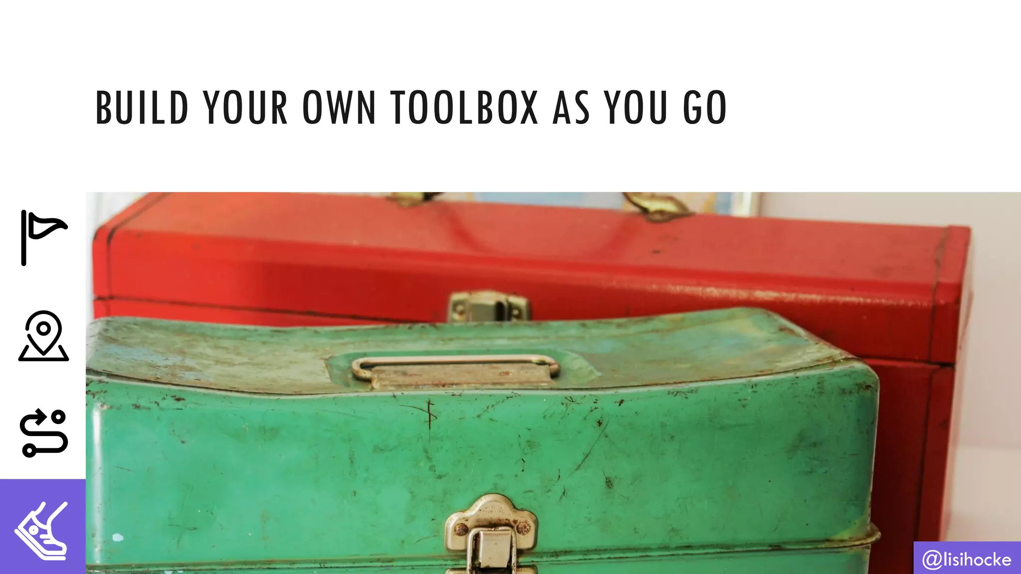 BUILD YOUR OWN TOOLBOX AS YOU GO
@lisihocke
 