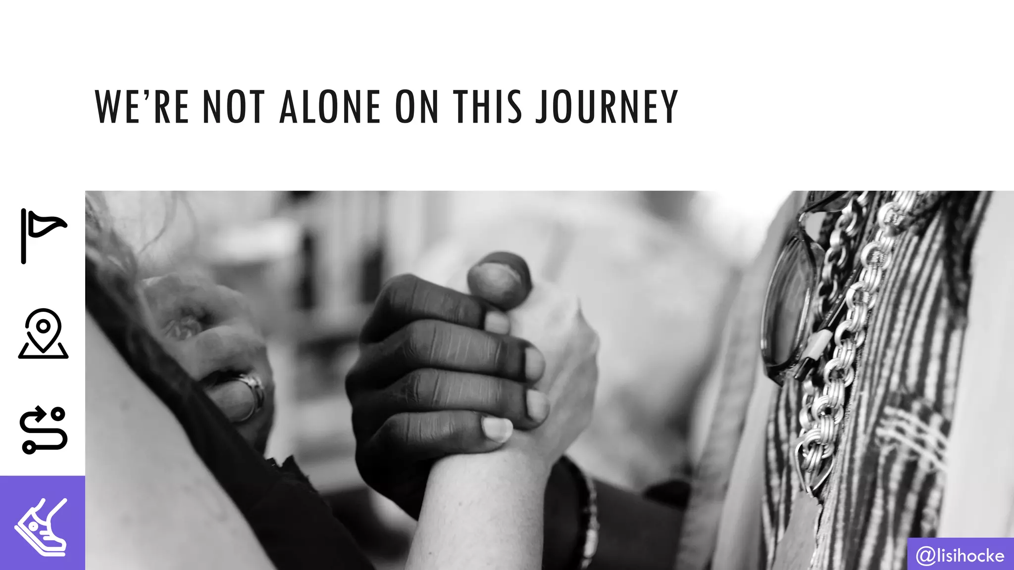 WE’RE NOT ALONE ON THIS JOURNEY
@lisihocke
 