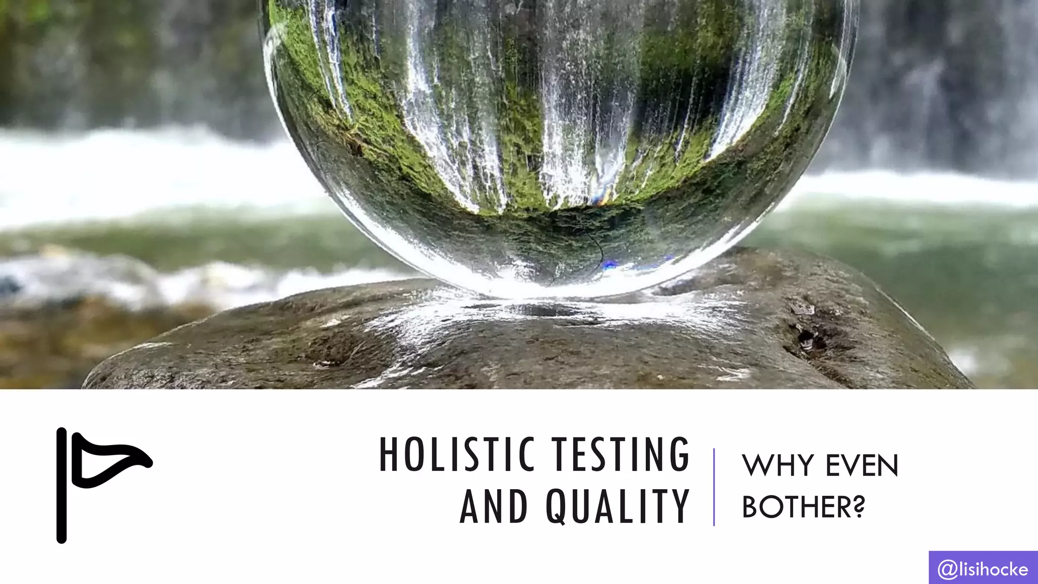 HOLISTIC TESTING
AND QUALITY
WHY EVEN
BOTHER?
@lisihocke
 