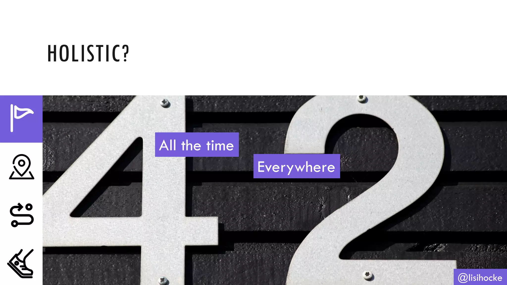 HOLISTIC?
@lisihocke
All the time
Everywhere
 