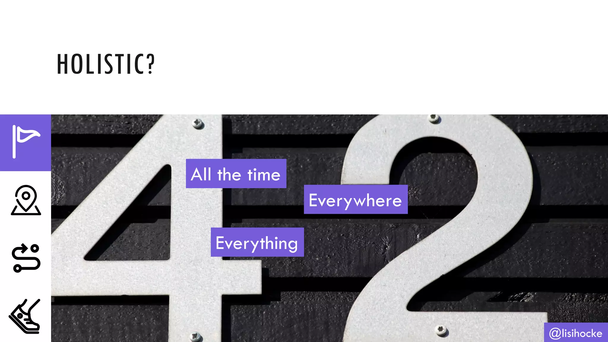 HOLISTIC?
@lisihocke
All the time
Everywhere
Everything
 