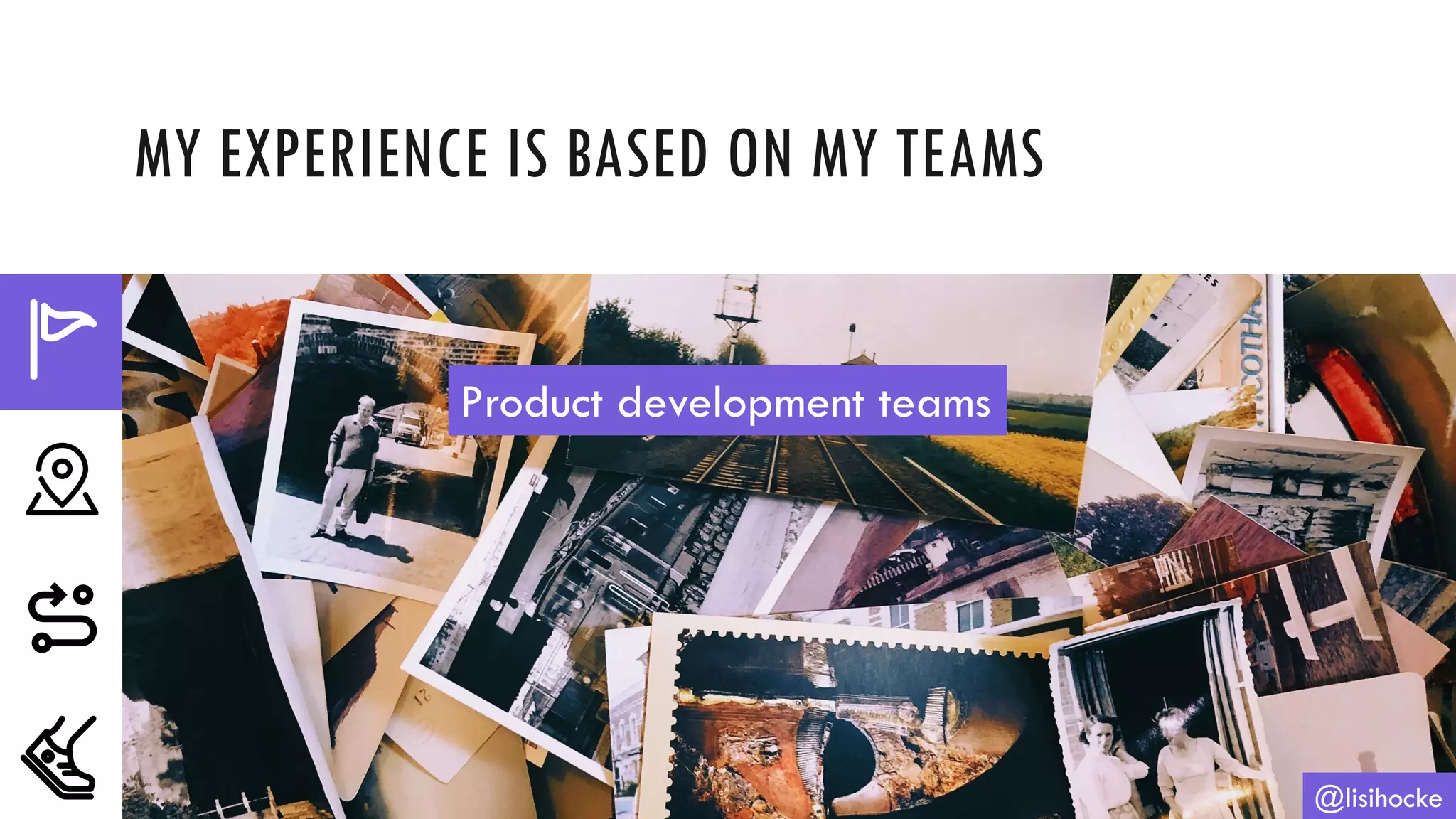 MY EXPERIENCE IS BASED ON MY TEAMS
@lisihocke
Product development teams
 