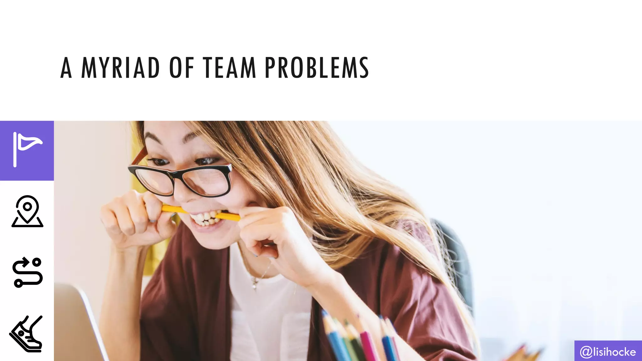 A MYRIAD OF TEAM PROBLEMS
@lisihocke
 