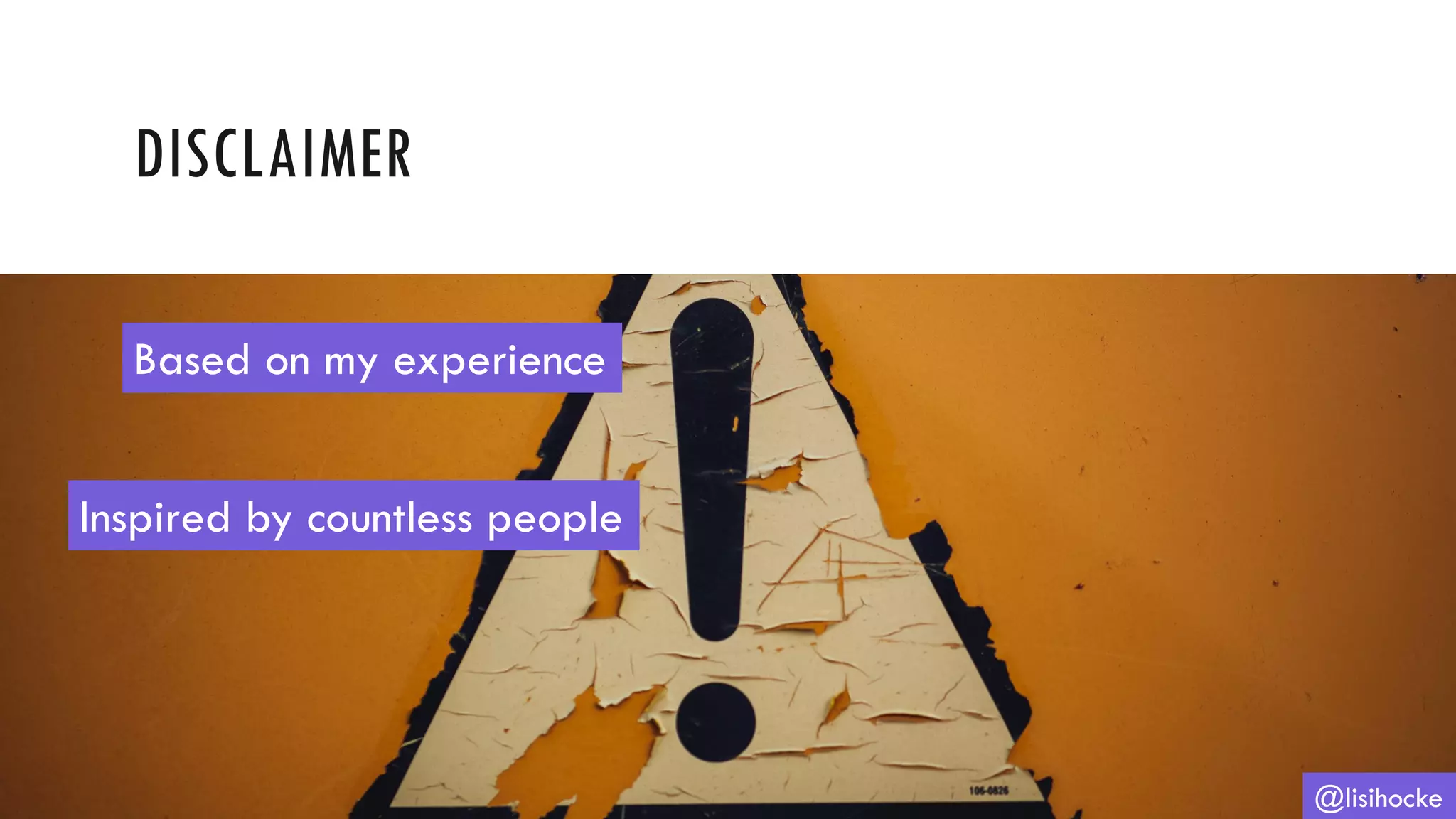 DISCLAIMER
@lisihocke
Based on my experience
Inspired by countless people
 