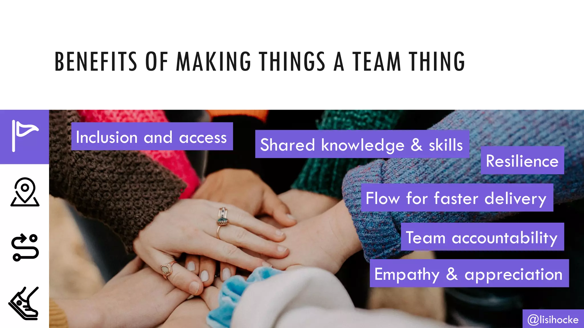 BENEFITS OF MAKING THINGS A TEAM THING
@lisihocke
Inclusion and access Shared knowledge & skills
Resilience
Flow for faster delivery
Team accountability
Empathy & appreciation
 