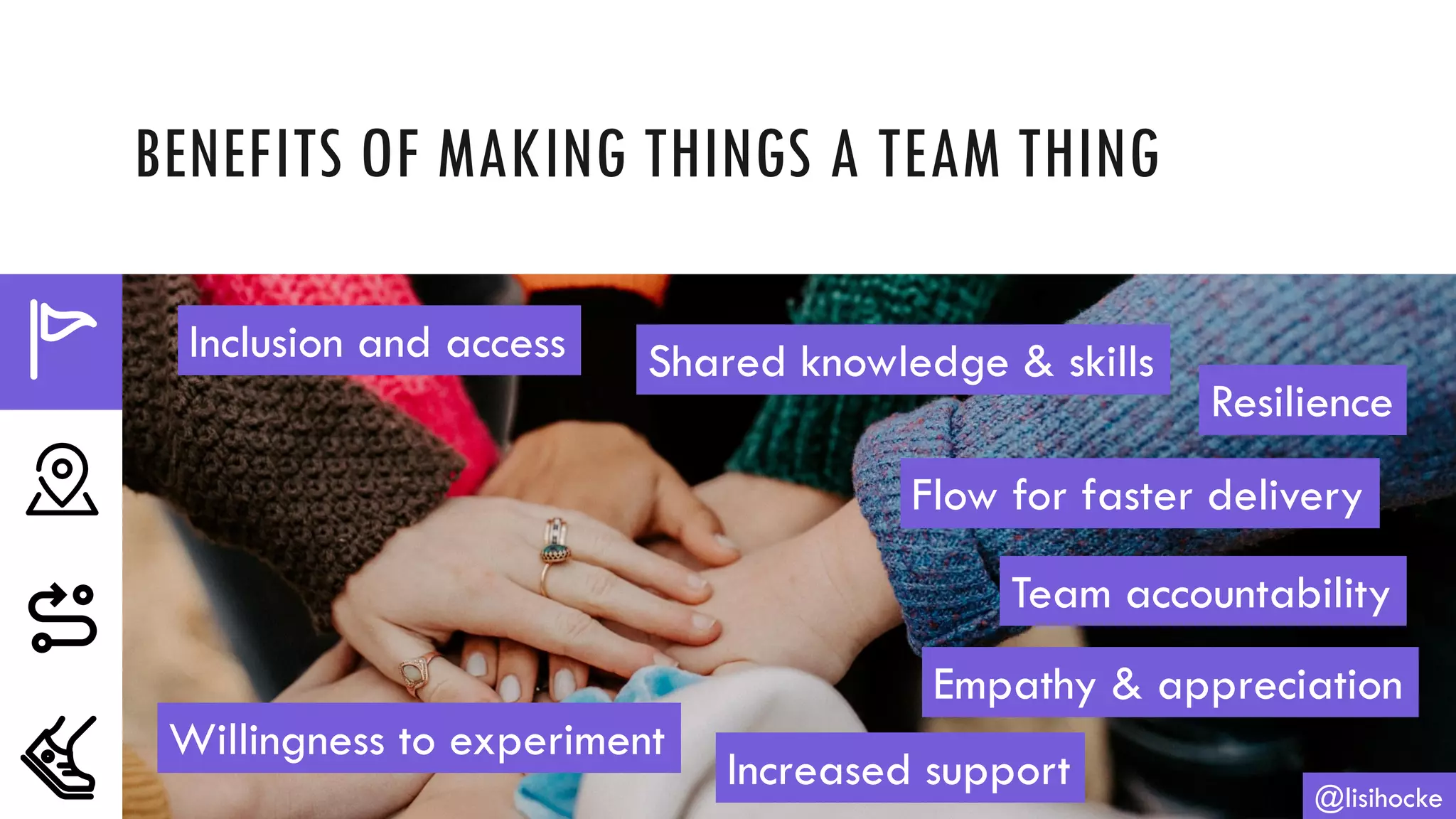 BENEFITS OF MAKING THINGS A TEAM THING
@lisihocke
Inclusion and access Shared knowledge & skills
Resilience
Flow for faster delivery
Team accountability
Empathy & appreciation
Increased support
Willingness to experiment
 