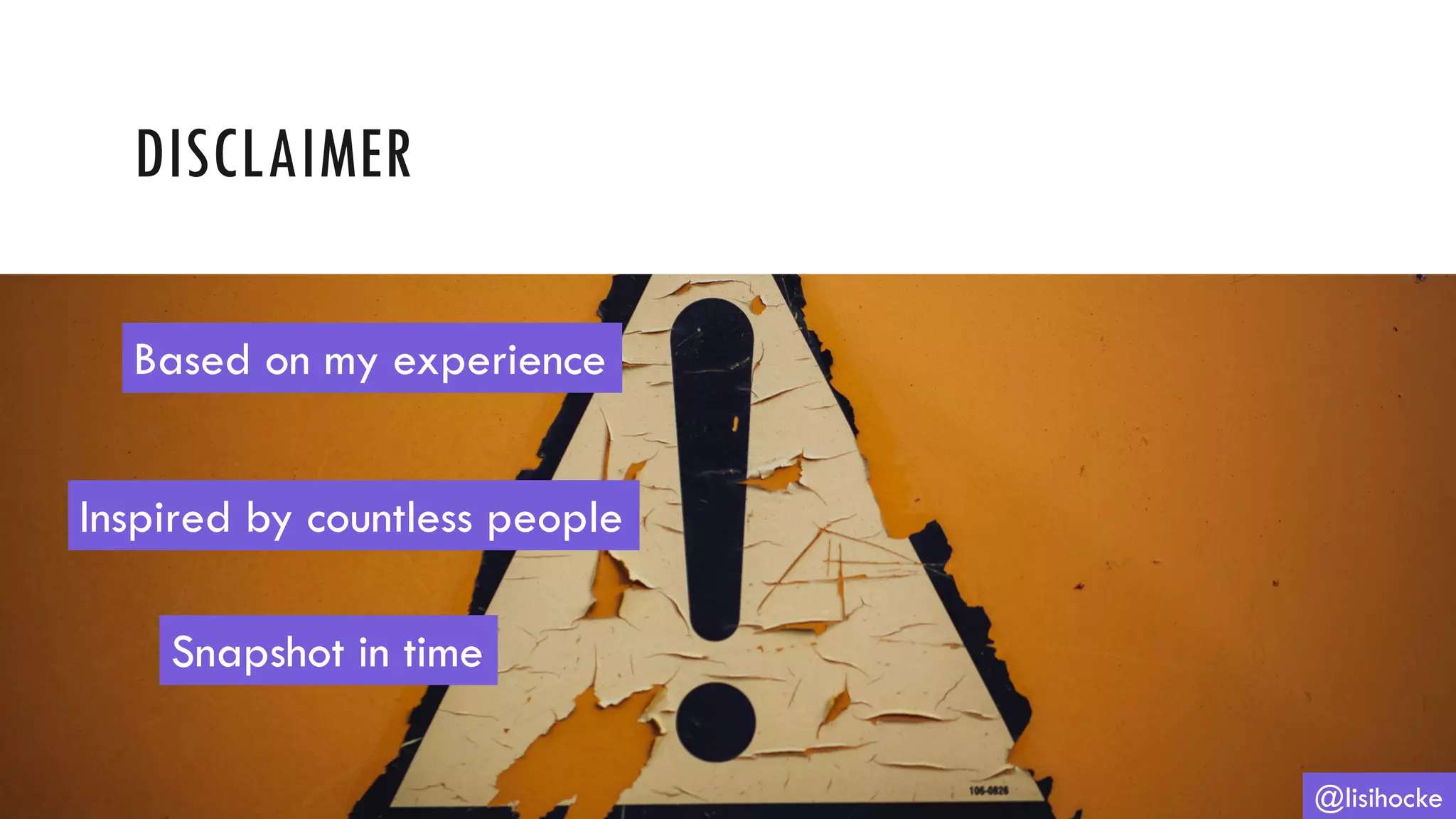 DISCLAIMER
@lisihocke
Based on my experience
Snapshot in time
Inspired by countless people
 