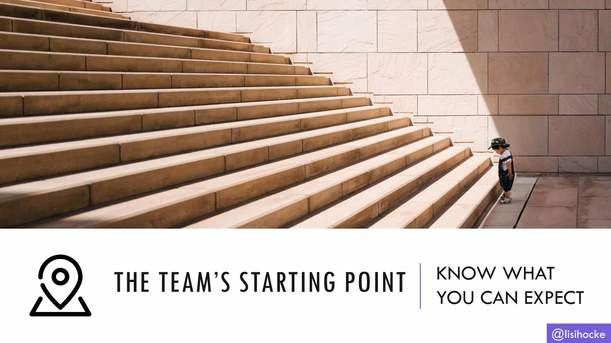 THE TEAM’S STARTING POINT KNOW WHAT
YOU CAN EXPECT
@lisihocke
 
