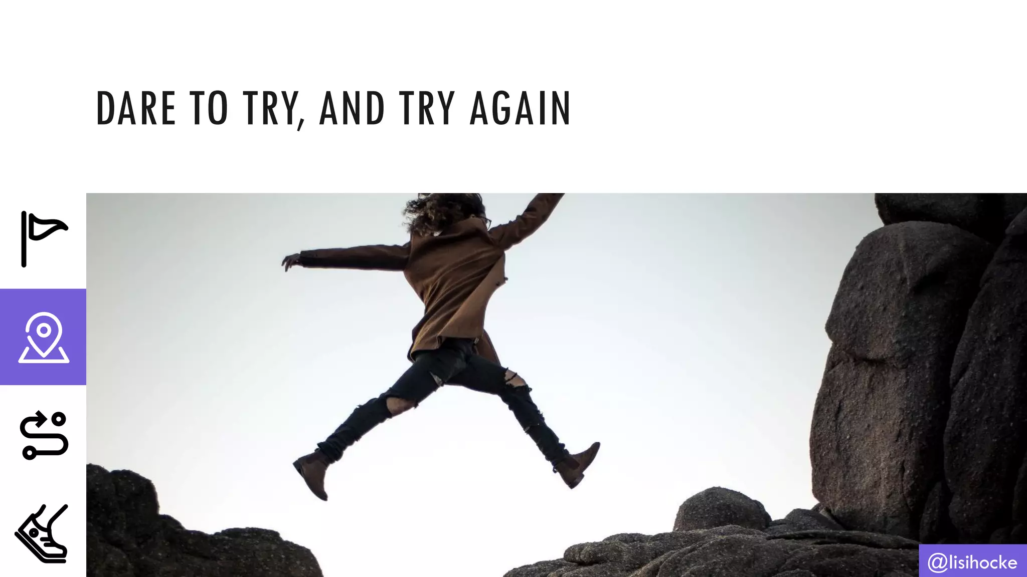 DARE TO TRY, AND TRY AGAIN
@lisihocke
 