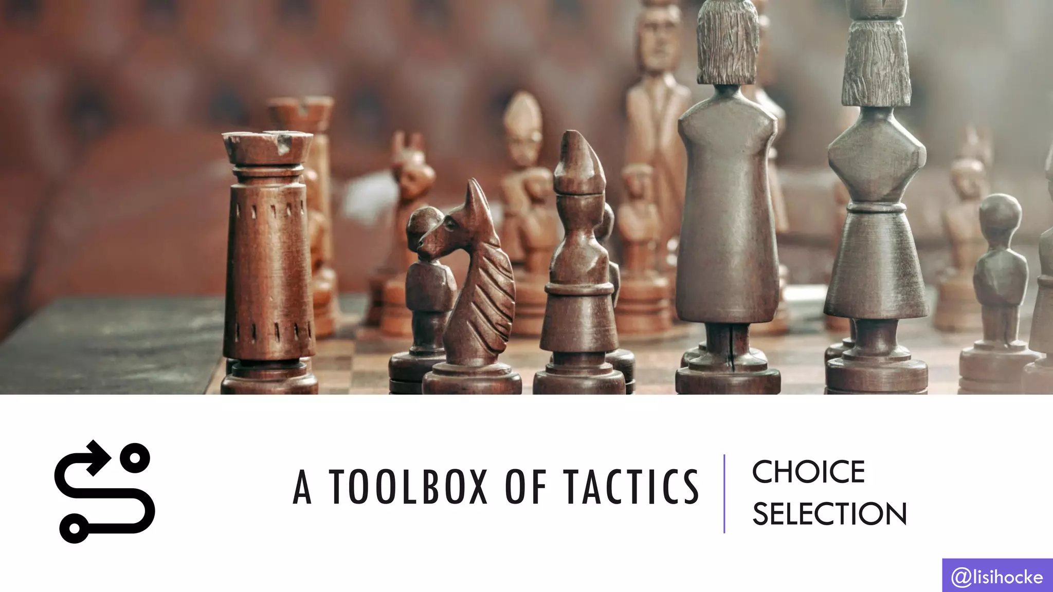 A TOOLBOX OF TACTICS CHOICE
SELECTION
@lisihocke
 