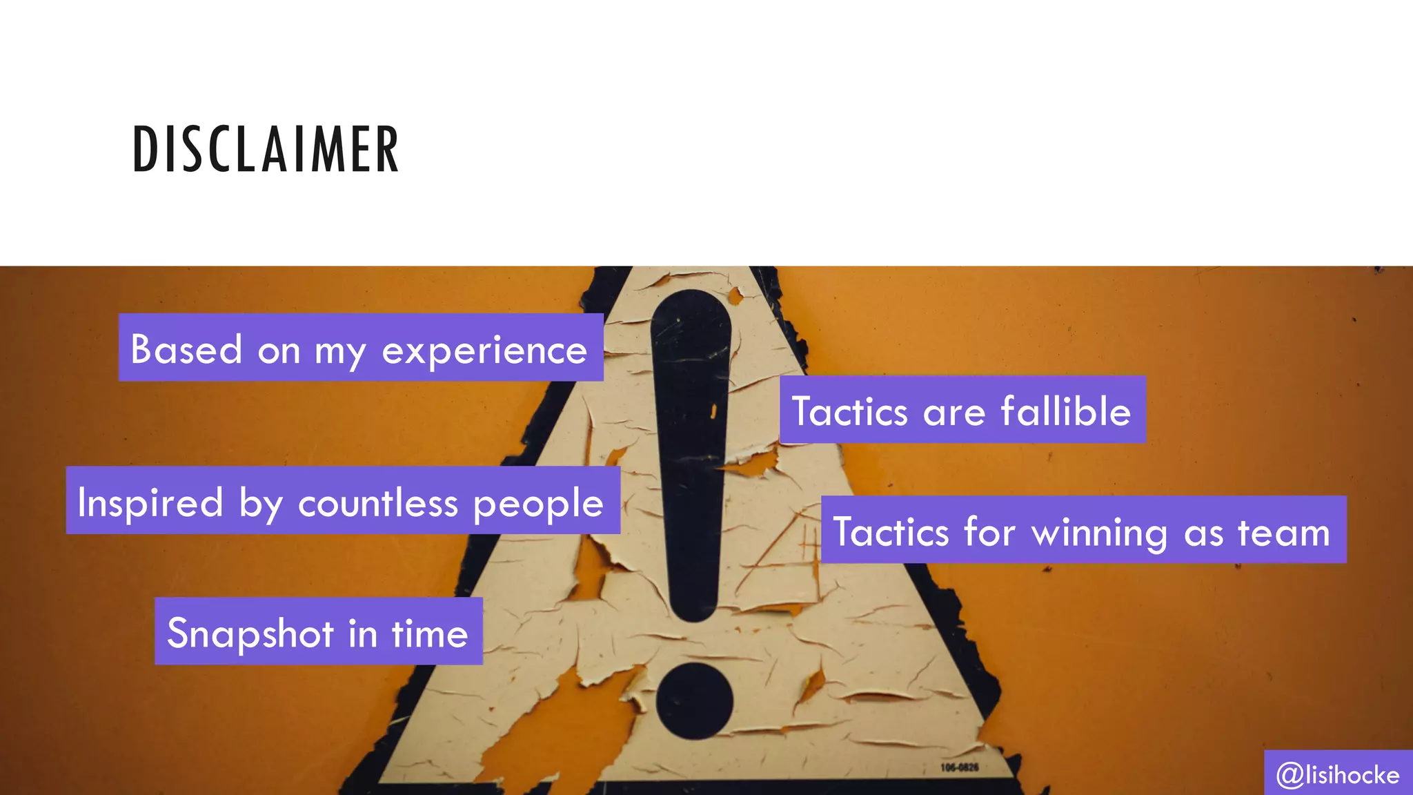 DISCLAIMER
@lisihocke
Based on my experience
Snapshot in time
Tactics are fallible
Tactics for winning as team
Inspired by countless people
 