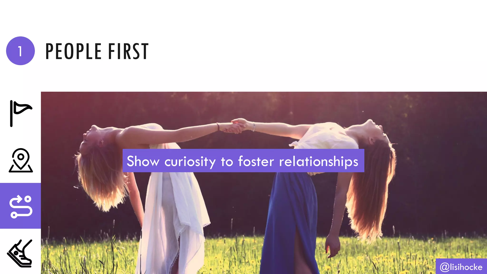 PEOPLE FIRST
@lisihocke
Show curiosity to foster relationships
1
 