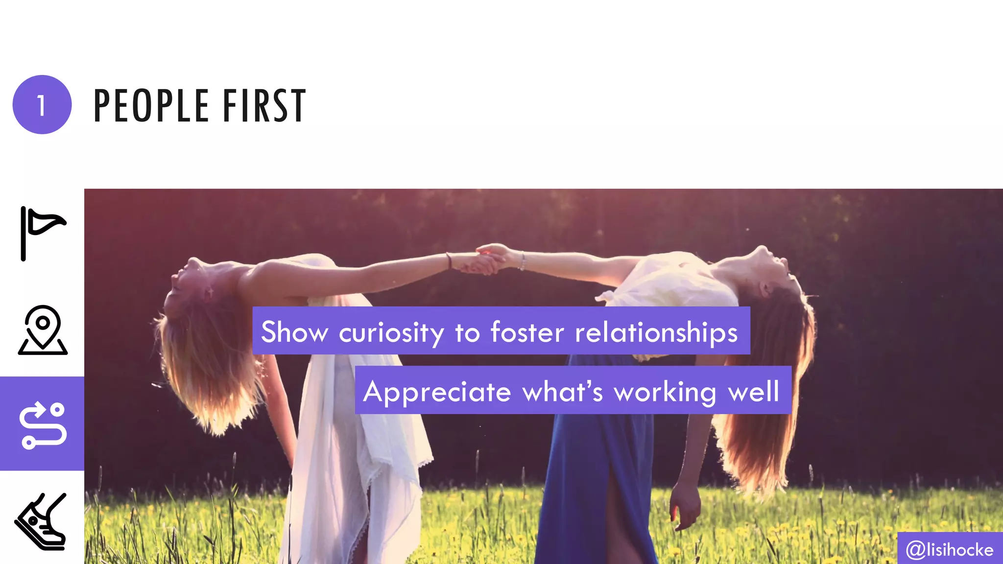 PEOPLE FIRST
@lisihocke
Show curiosity to foster relationships
Appreciate what’s working well
1
 