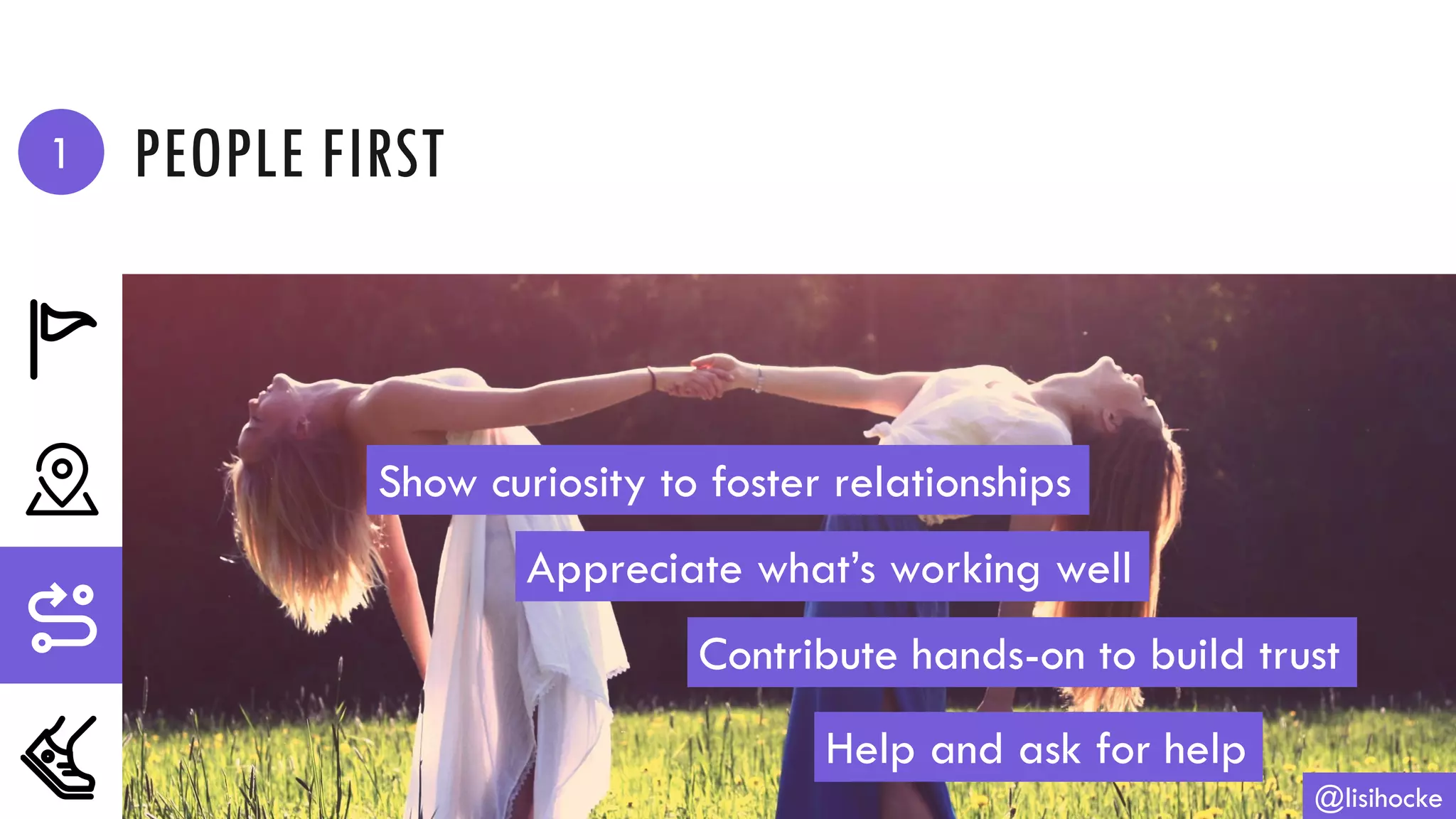 PEOPLE FIRST
@lisihocke
Show curiosity to foster relationships
Appreciate what’s working well
Contribute hands-on to build trust
Help and ask for help
1
 