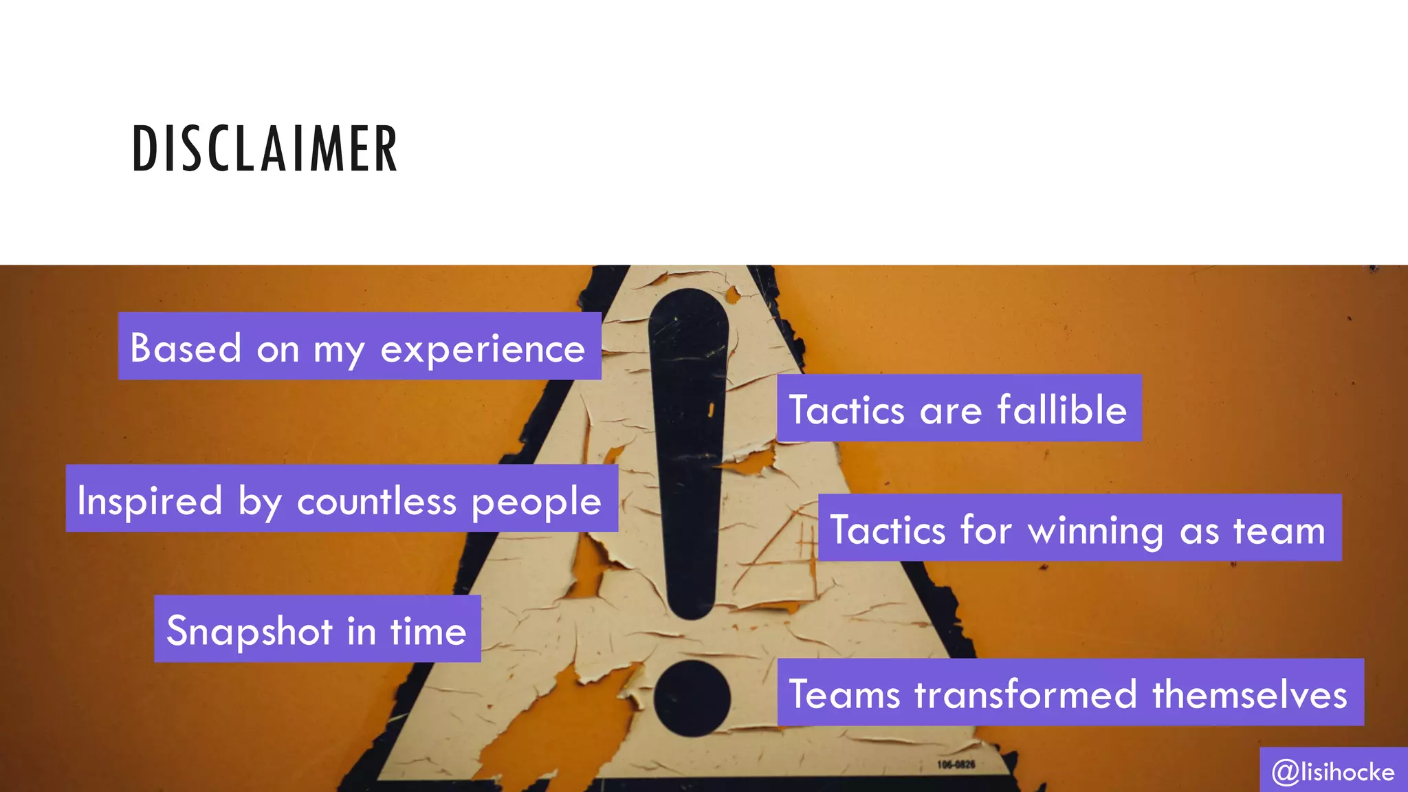 DISCLAIMER
@lisihocke
Based on my experience
Snapshot in time
Tactics are fallible
Tactics for winning as team
Teams transformed themselves
Inspired by countless people
 