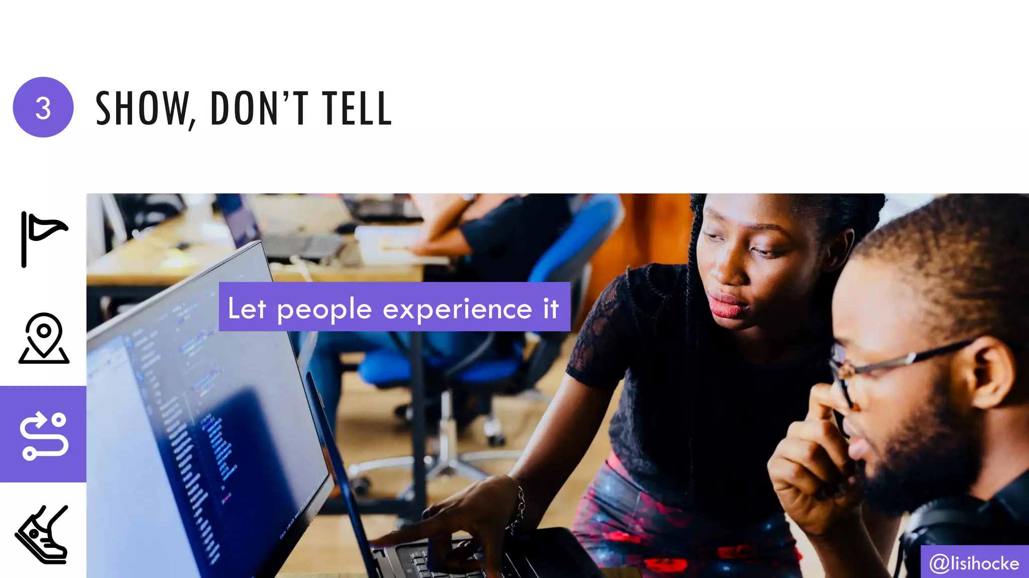 SHOW, DON’T TELL
@lisihocke
Let people experience it
3
 