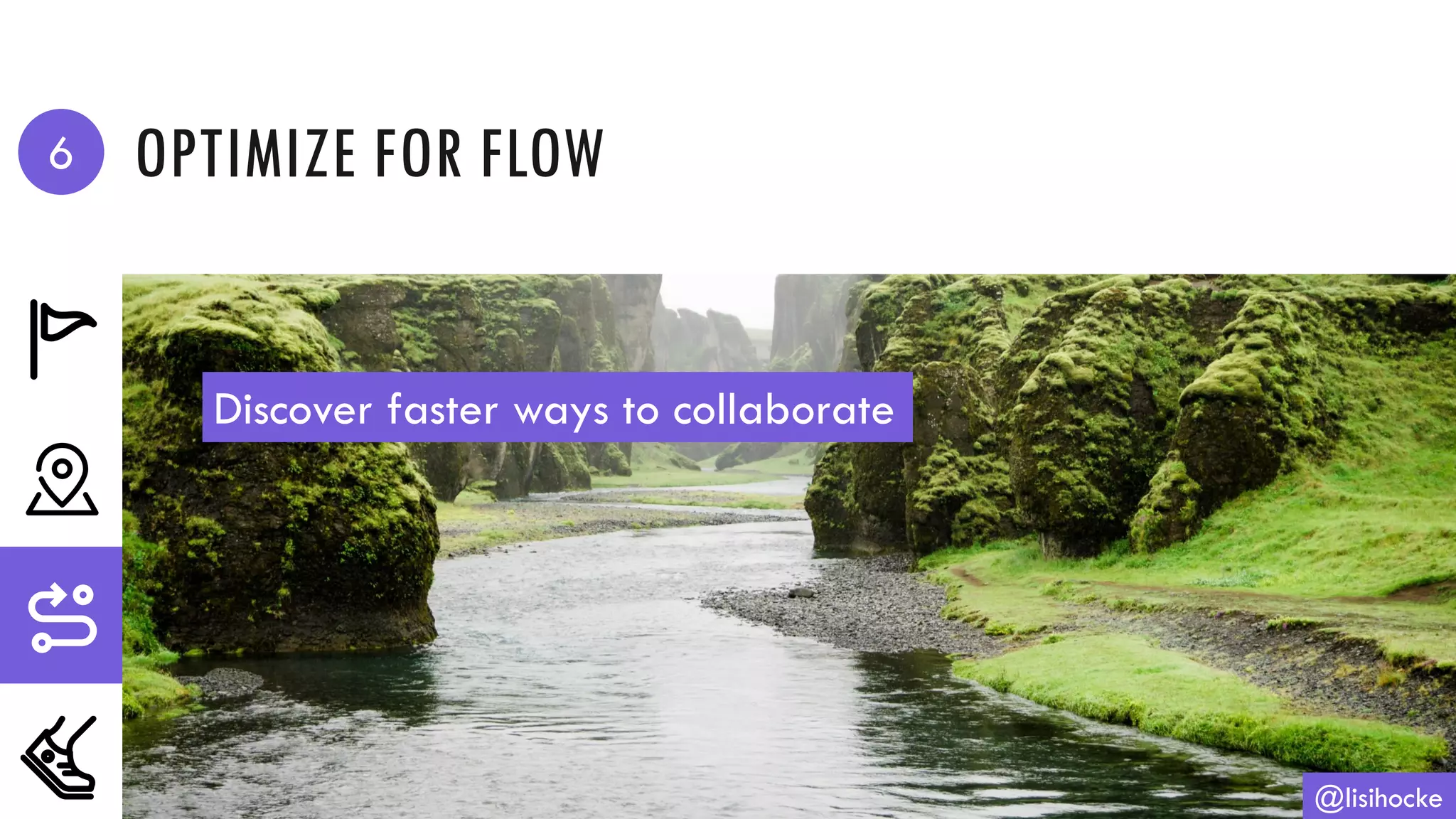 OPTIMIZE FOR FLOW
@lisihocke
Discover faster ways to collaborate
6
 