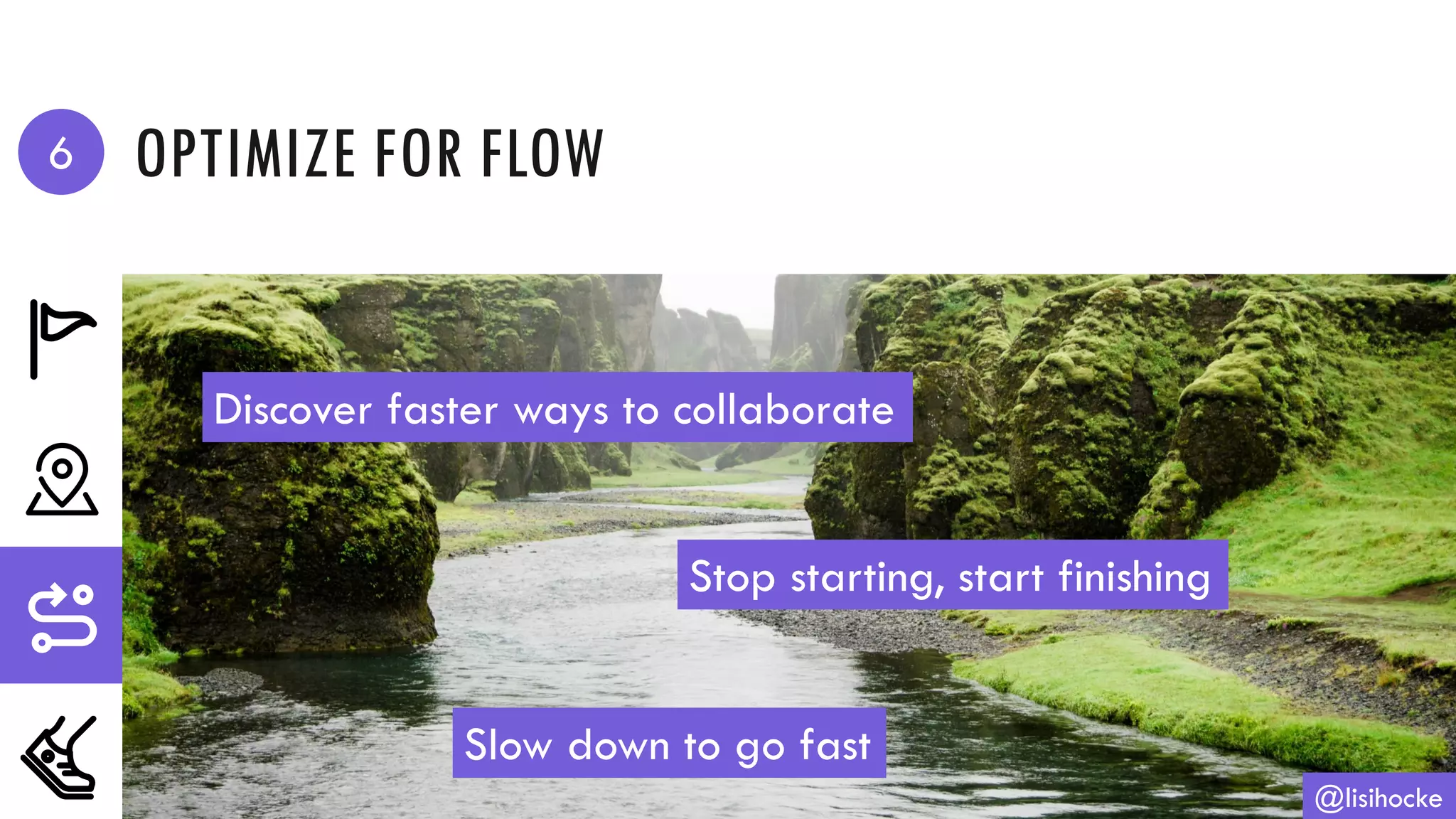 OPTIMIZE FOR FLOW
@lisihocke
Discover faster ways to collaborate
Stop starting, start finishing
Slow down to go fast
6
 
