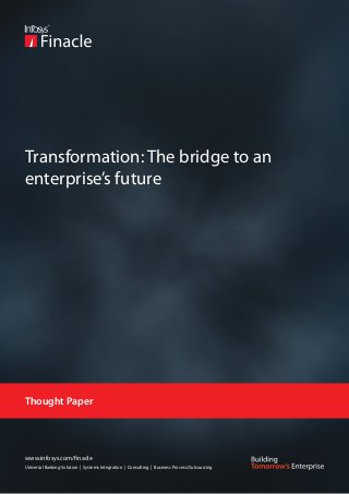 Transformation: The bridge to an
enterprise’s future




Thought Paper




www.infosys.com/finacle
Universal Banking Solution | Systems Integration | Consulting | Business Process Outsourcing
 