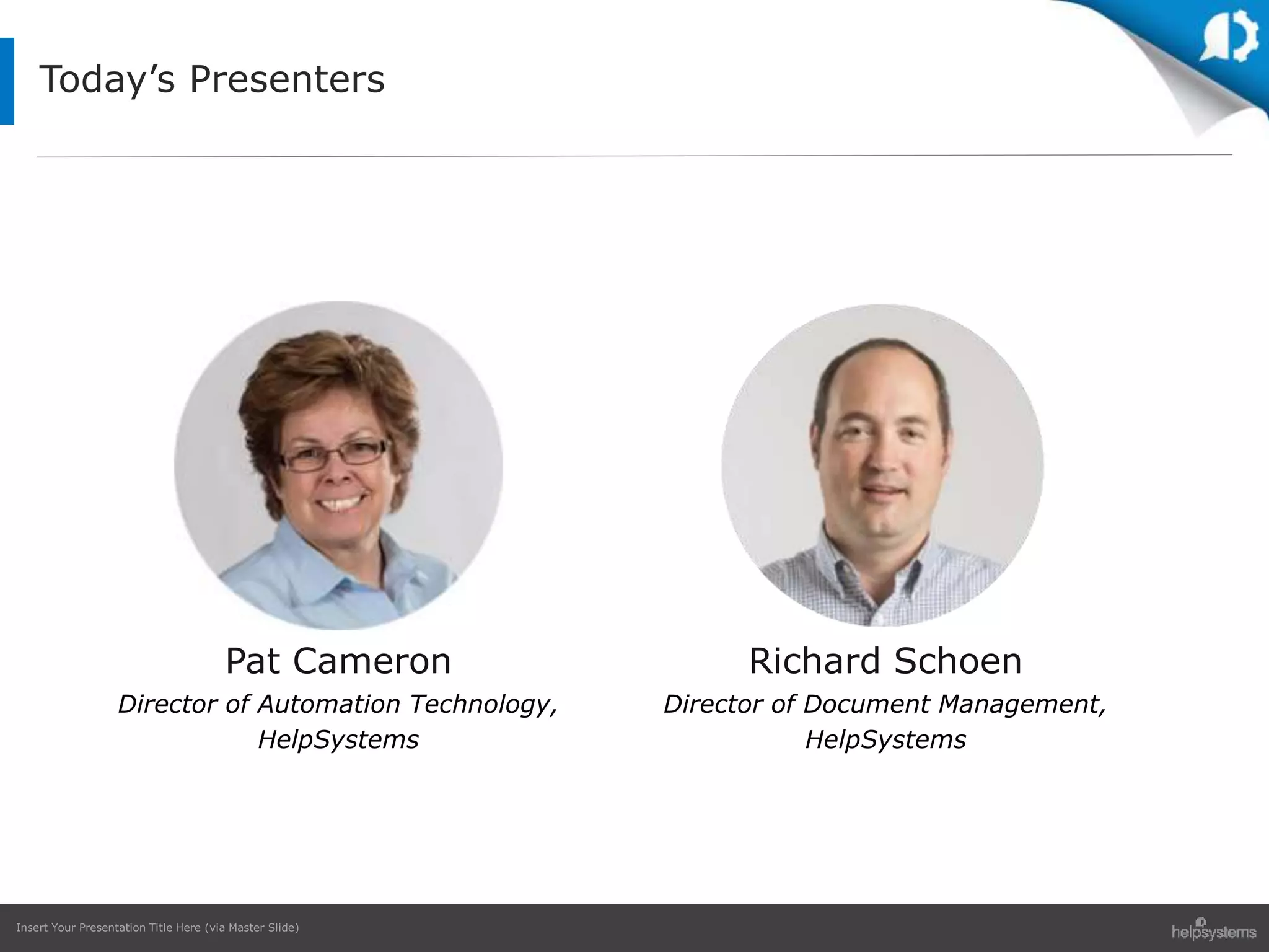 Insert Your Presentation Title Here (via Master Slide)
Today’s Presenters
Pat Cameron
Director of Automation Technology,
HelpSystems
Richard Schoen
Director of Document Management,
HelpSystems
 